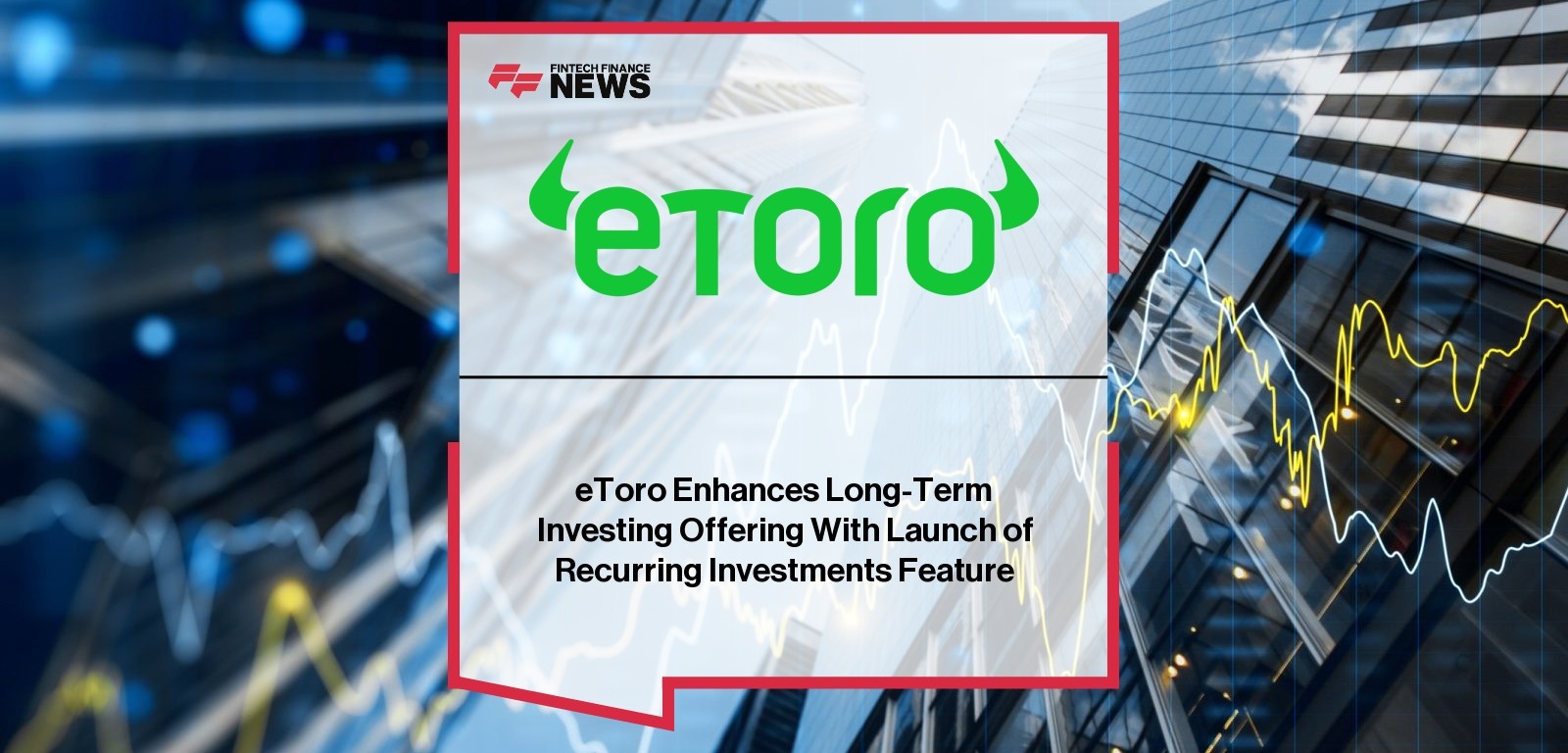 eToro Enhances Long-Term Investing Offering With Launch of Recurring Investments Feature