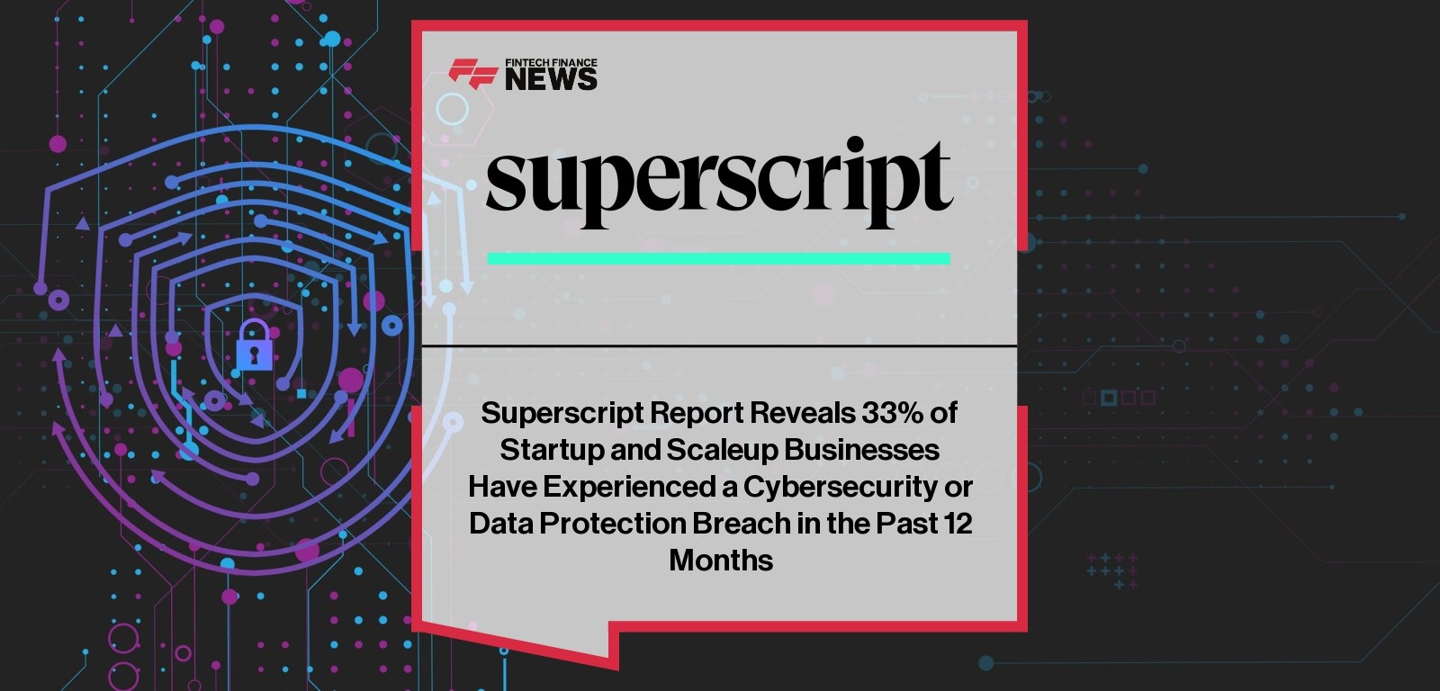 Superscript Report Reveals 33% of Startup and Scaleup Businesses Have Experienced a Cybersecurity or Data Protection Breach i