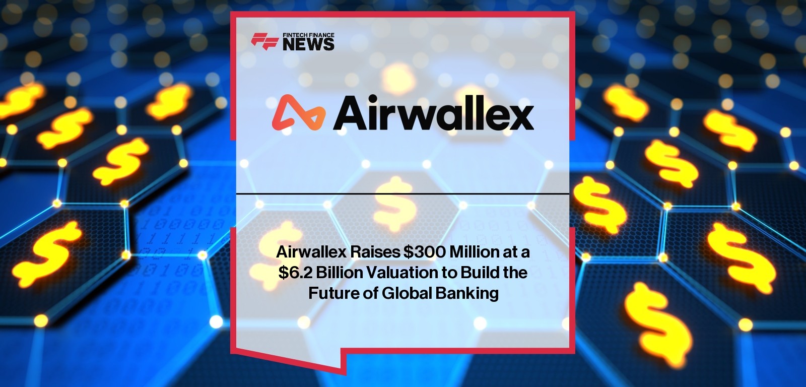 Airwallex Raises $300 Million at a $6.2 Billion Valuation to Build the Future of Global Banking