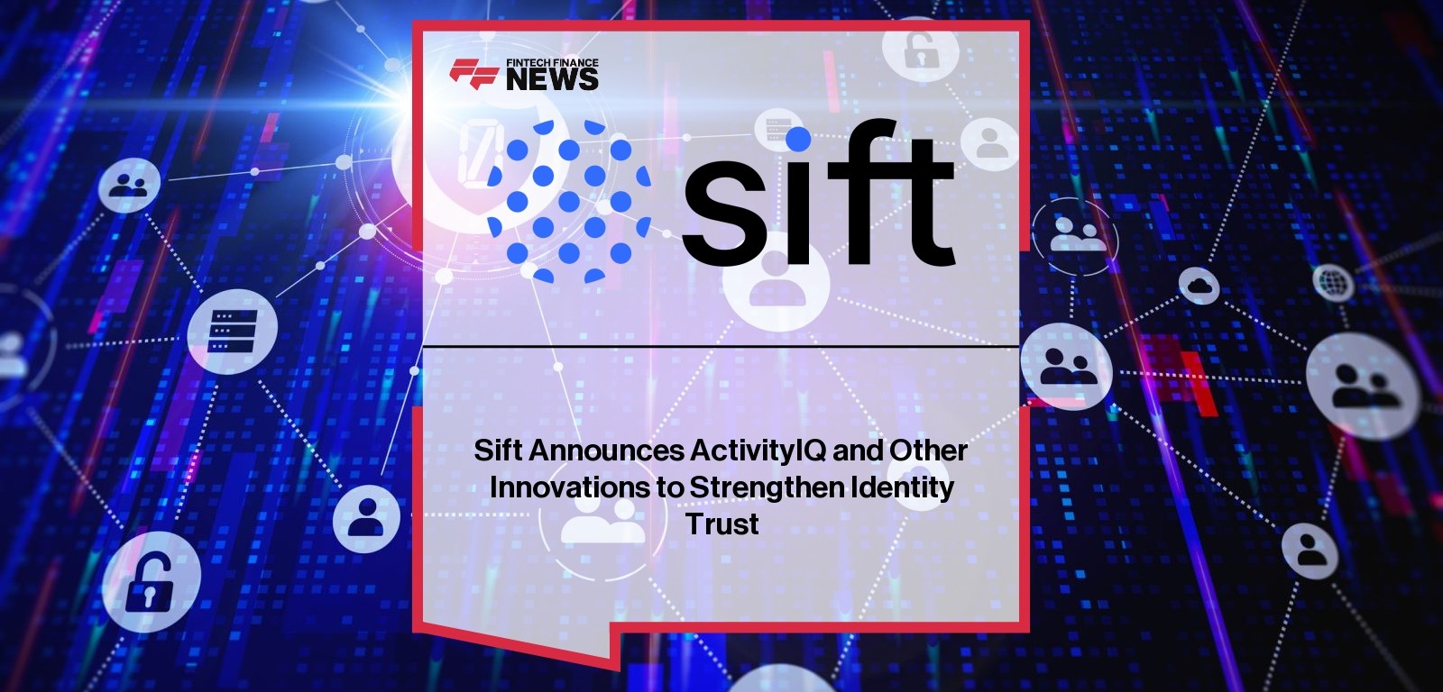 Sift Announces ActivityIQ and Other Innovations to Strengthen Identity Trust