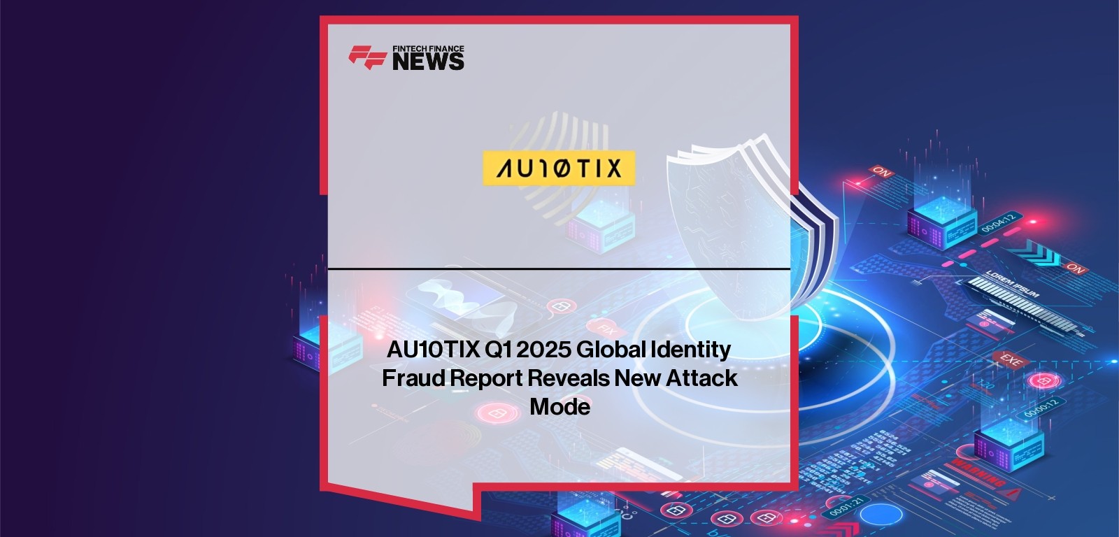 AU10TIX Q1 2025 Global Identity Fraud Report Reveals New Attack Mode