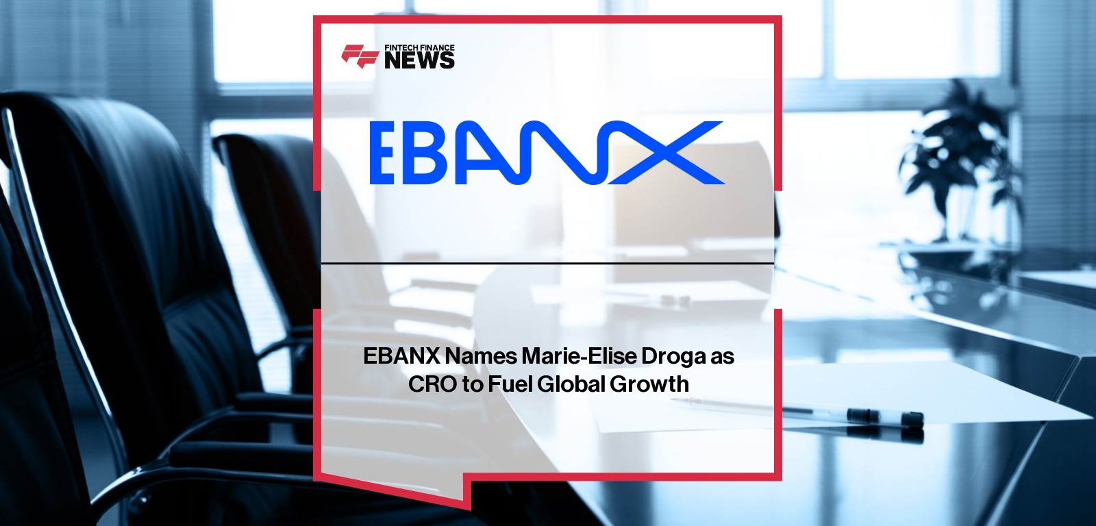 EBANX Names Marie-Elise Droga as CRO to Fuel Global Growth