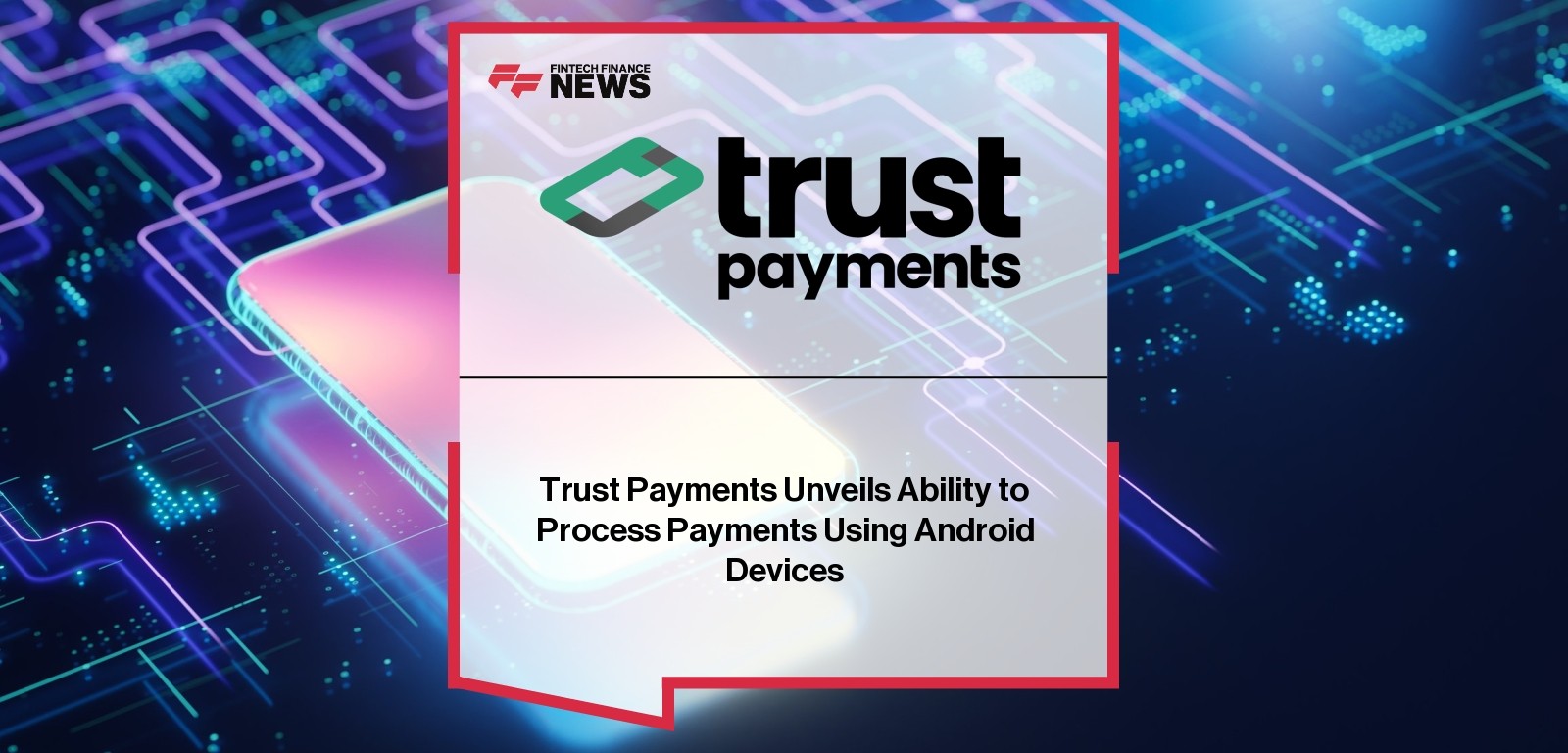 Trust Payments Unveils Ability to Process Payments Using Android Devices