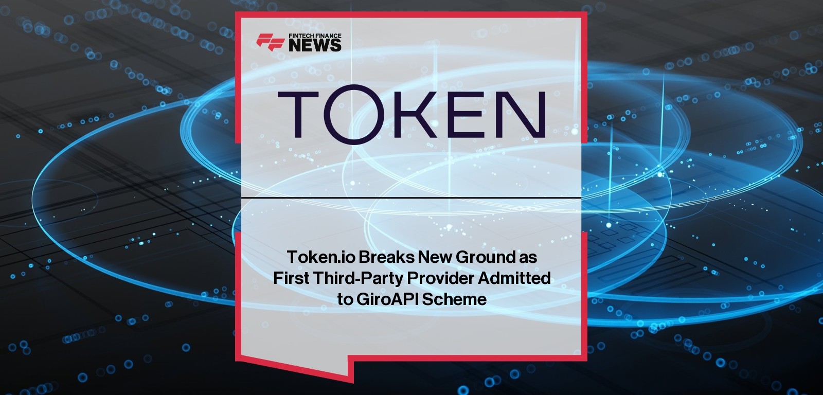 Token.io Breaks New Ground as First Third-Party Provider Admitted to GiroAPI Scheme