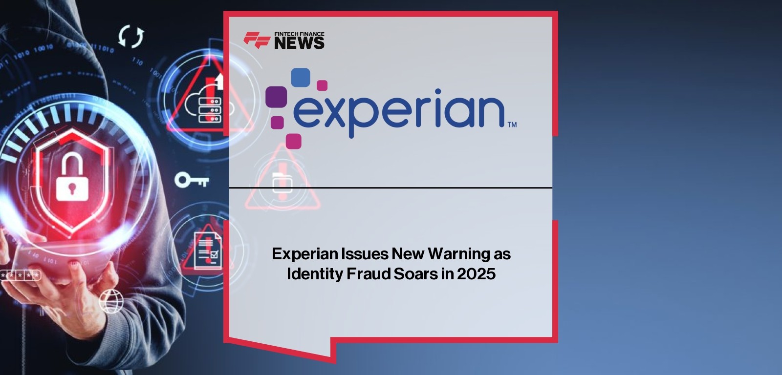 Experian Issues New Warning as Identity Fraud Soars in 2025