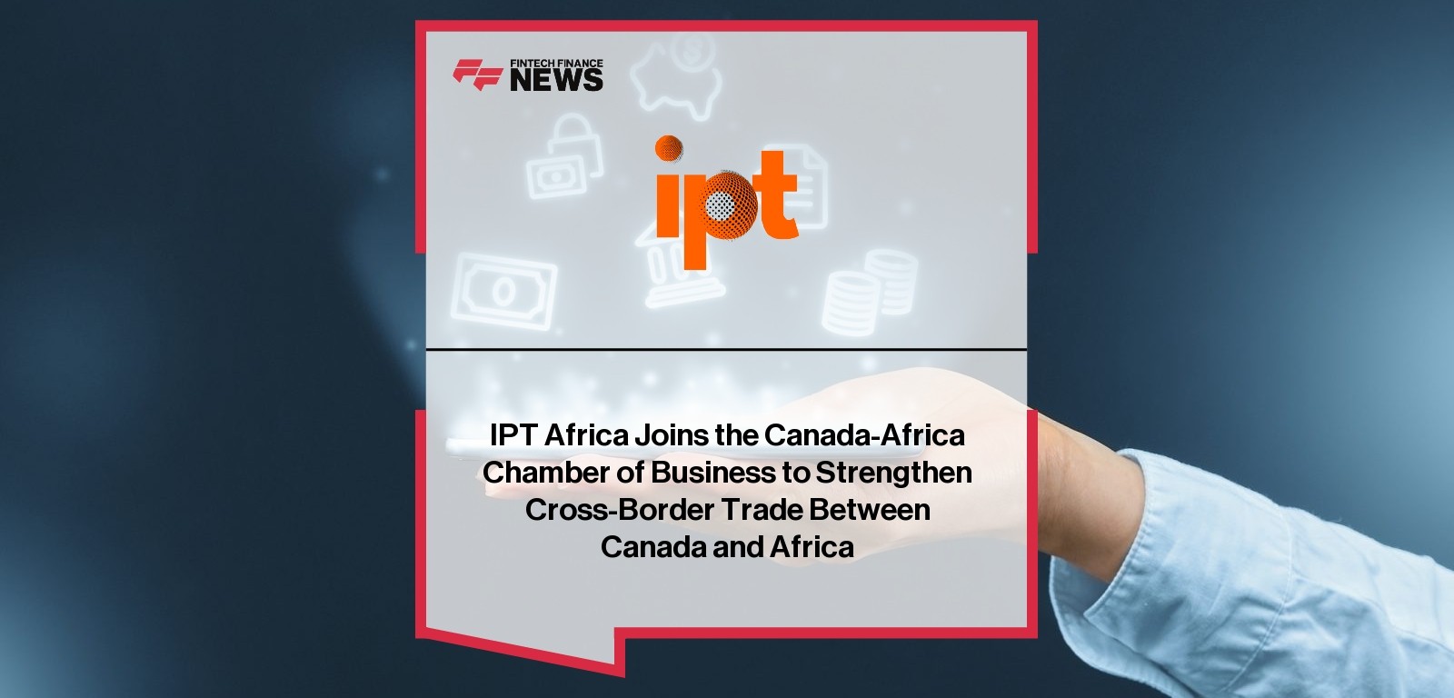 IPT Africa Joins the Canada-Africa Chamber of Business to Strengthen Cross-Border Trade Between Canada and Africa