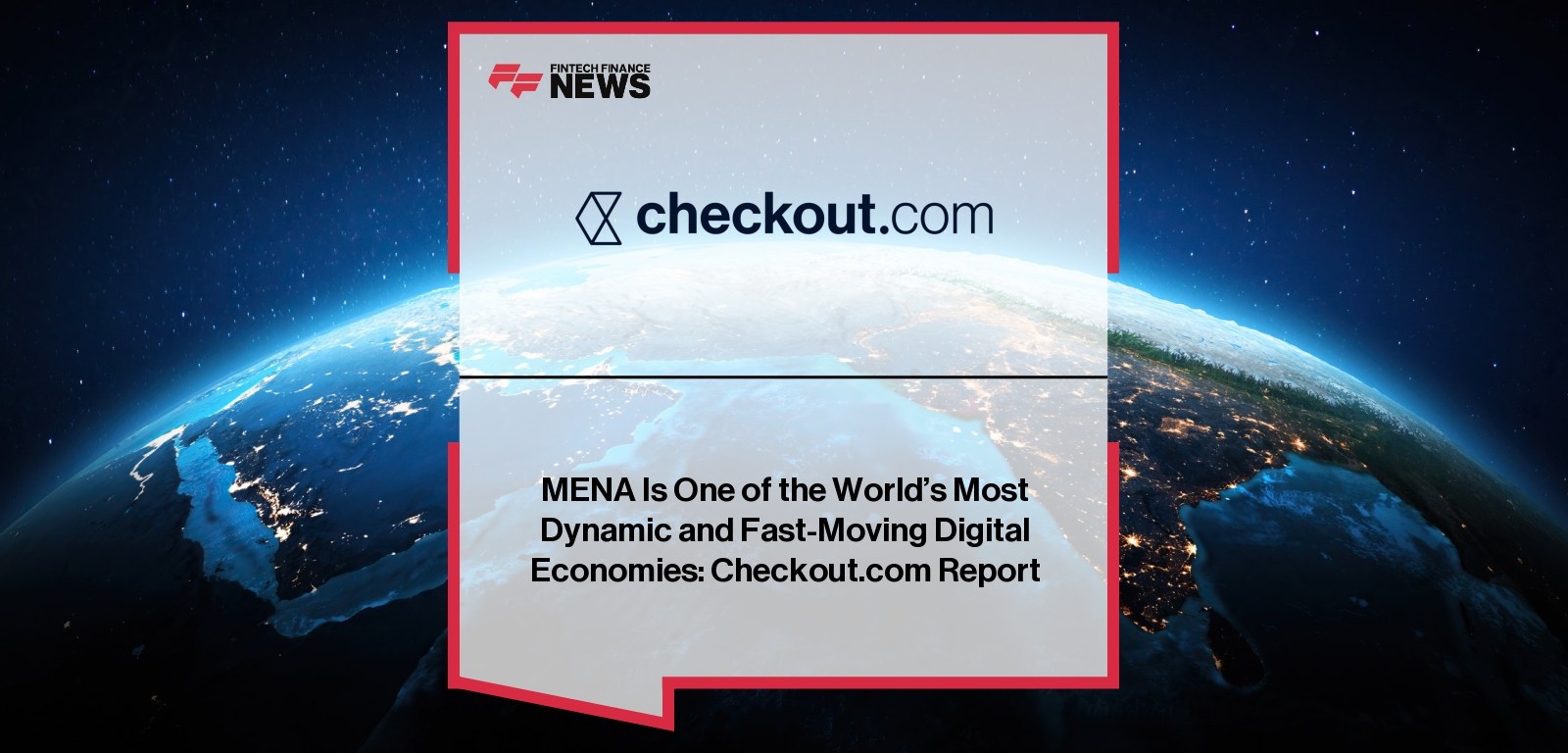 MENA Is One of the World’s Most Dynamic and Fast-Moving Digital Economies: Checkout.com Report