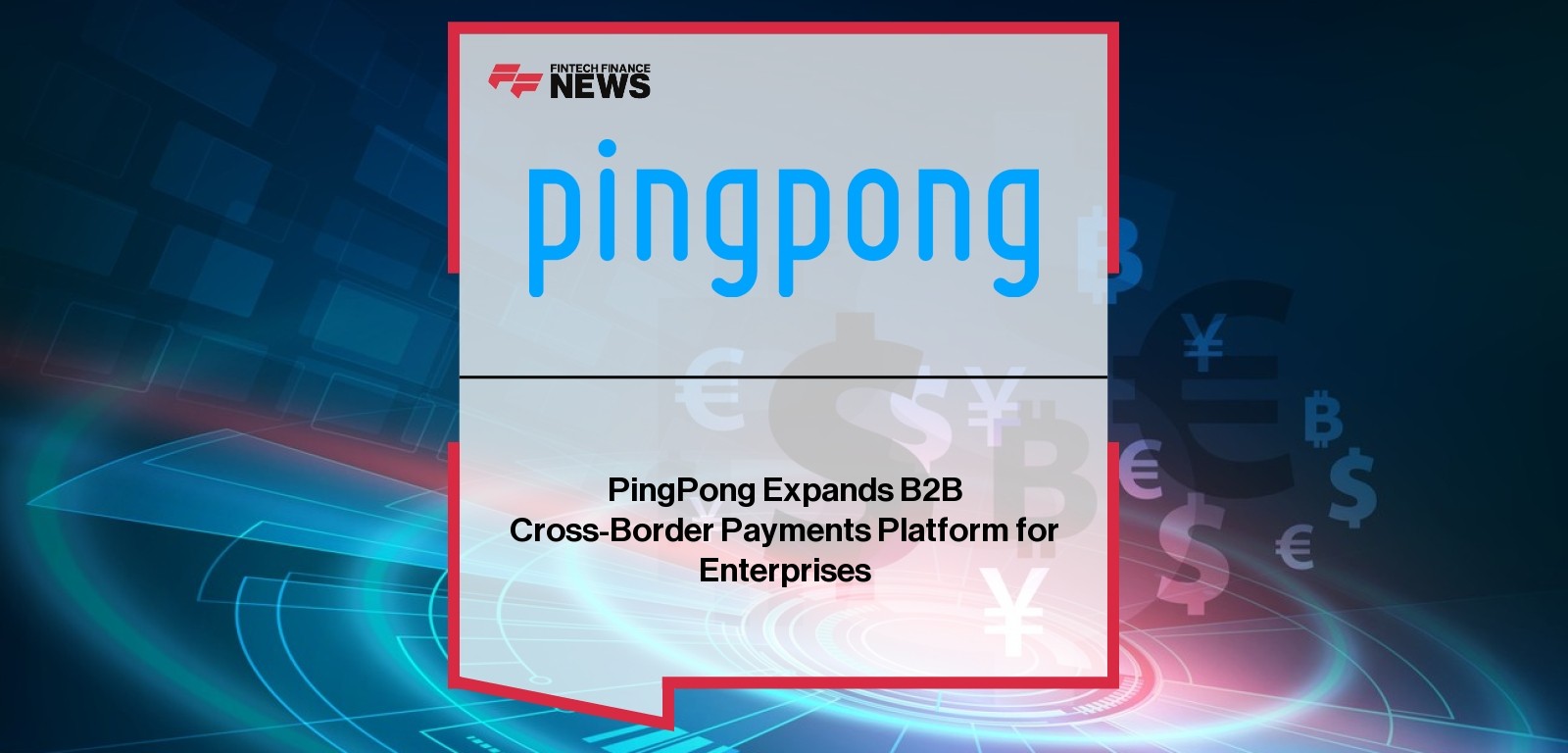 PingPong Expands B2B Cross-Border Payments Platform for Enterprises