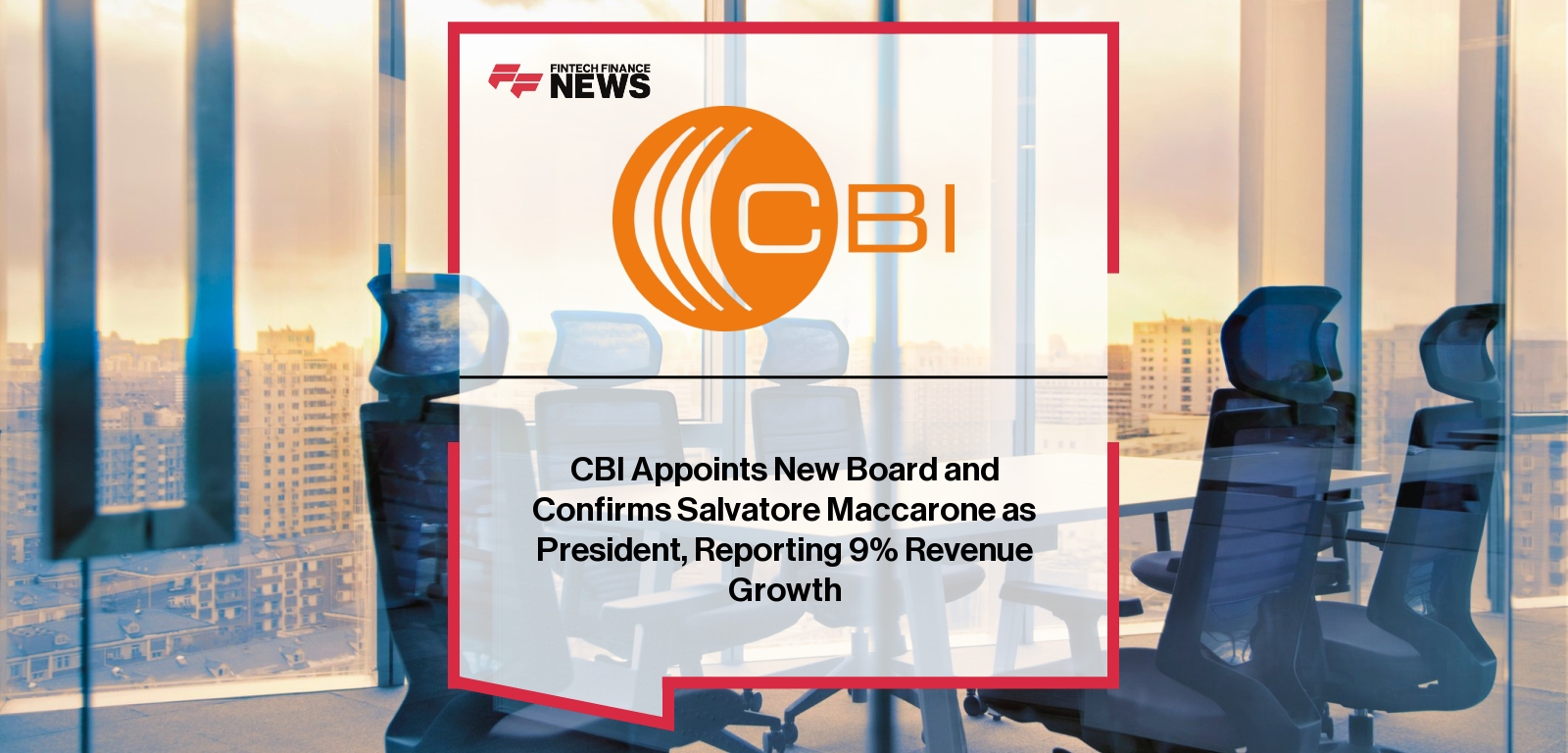 CBI Appoints New Board and Confirms Salvatore Maccarone as President, Reporting 9% Revenue Growth