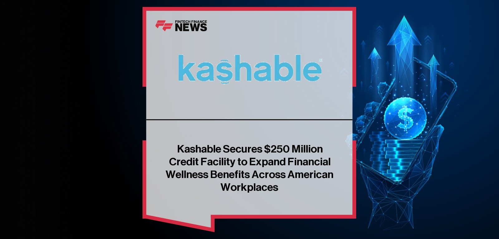 Kashable Secures $250 Million Credit Facility to Expand Financial Wellness Benefits Across American Workplaces