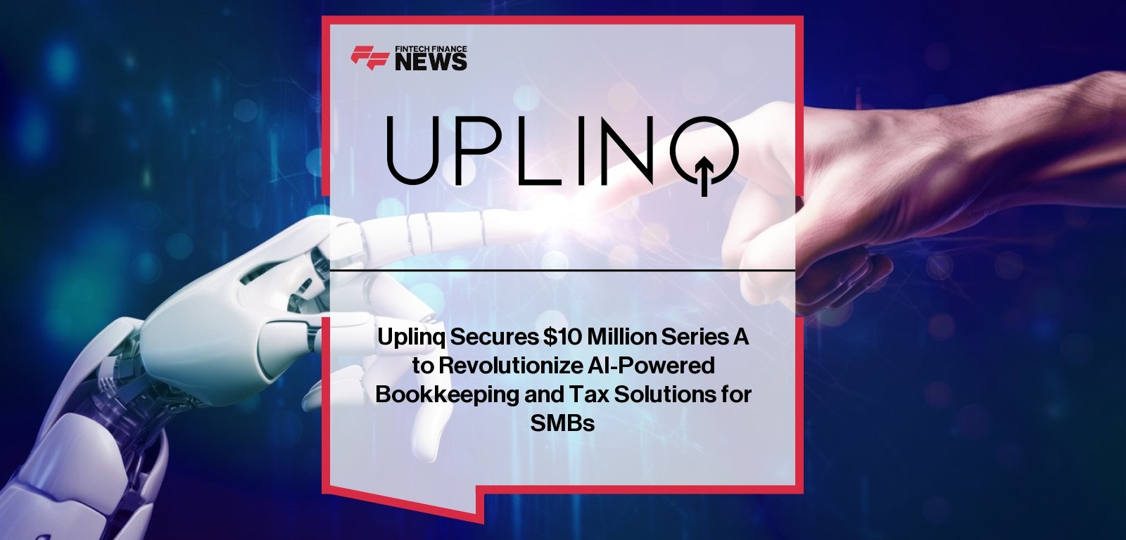 Uplinq Secures $10 Million Series A to Revolutionize AI-Powered Bookkeeping and Tax Solutions for SMBs