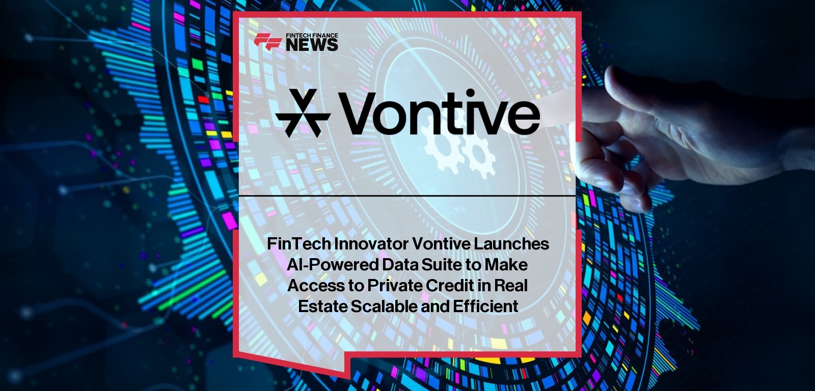 FinTech Innovator Vontive Launches AI-Powered Data Suite to Make Access to Private Credit in Real Estate Scalable and Efficie