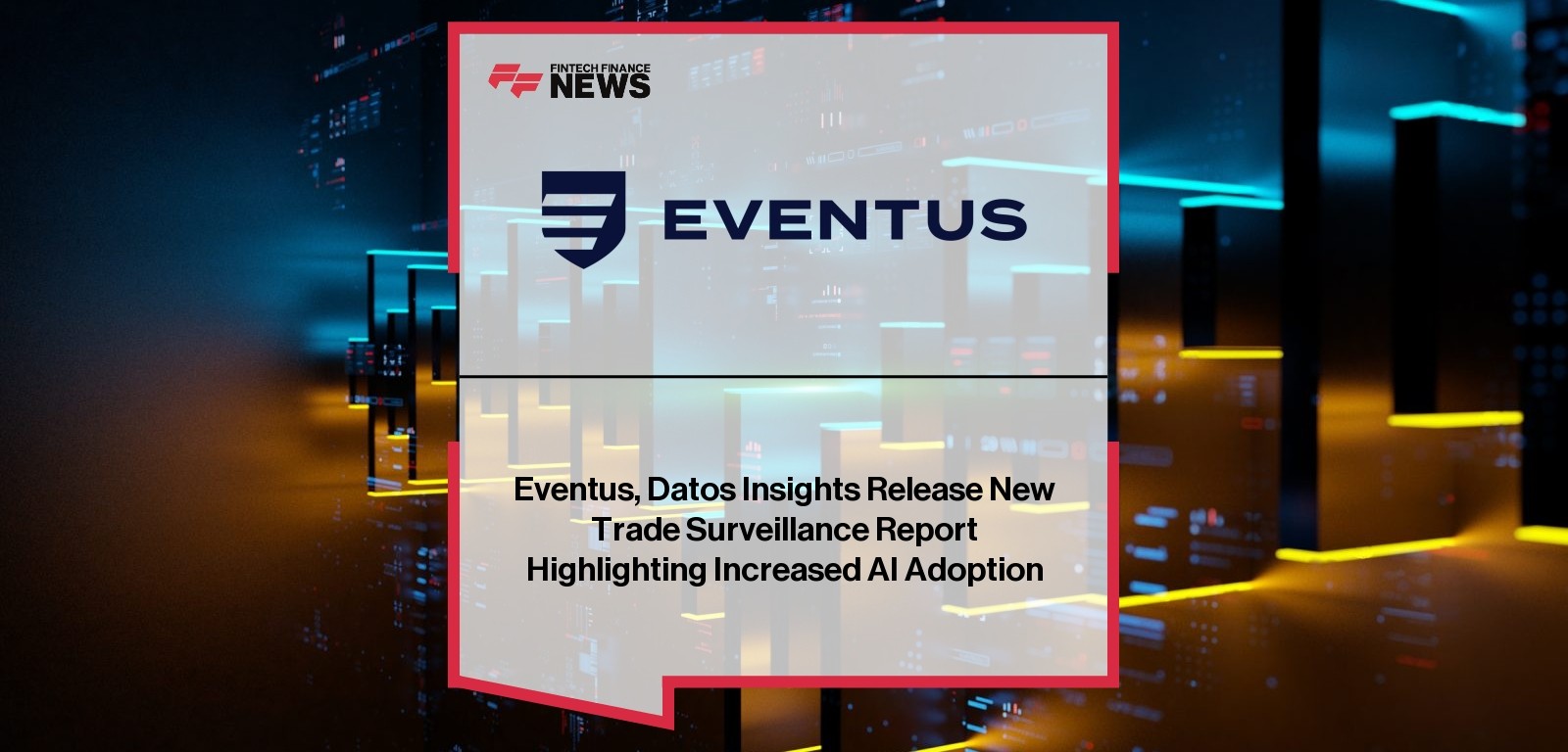 Eventus, Datos Insights Release New Trade Surveillance Report Highlighting Increased AI Adoption