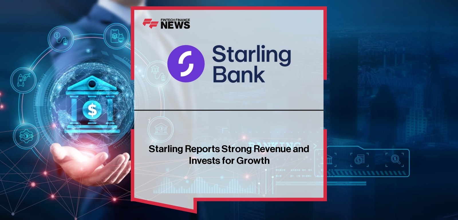 Starling Reports Strong Revenue and Invests for Growth