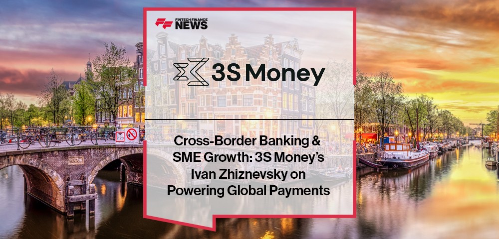 Ivan Zhiznevsky, CEO of 3S Money, discusses cross-border banking, SME growth, and global payment solutions.