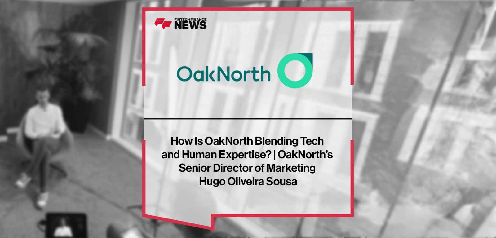 How Is OakNorth Blending Tech and Human Expertise? | OakNorth’s Senior Director of Marketing Hugo Oliveira Sousa