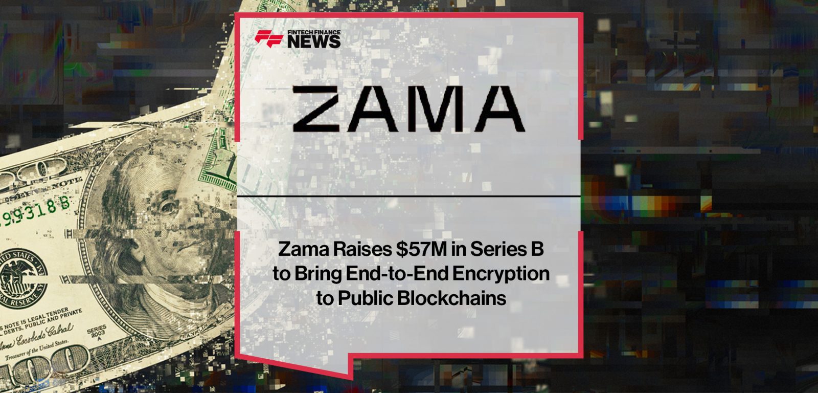 Zama Raises $57M in Series B to Bring End-to-End Encryption to Public Blockchains||Zama Raises $57M in Series B to Bring End-to-End Encryption to Public Blockchains