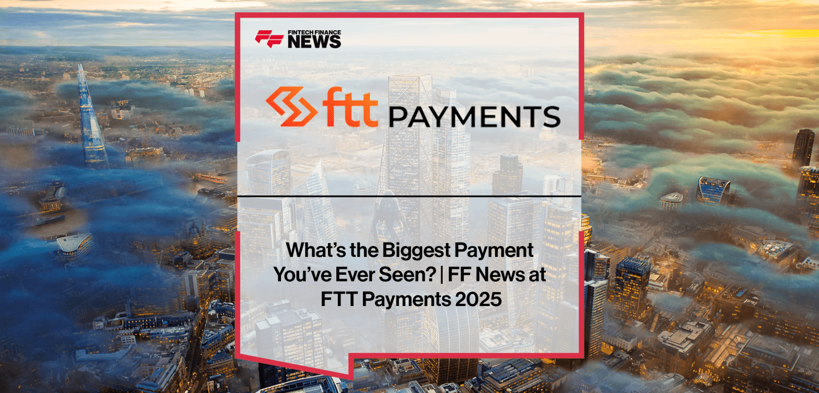 FF News at FTT Payments 2025 — Industry professionals share their biggest payment experiences