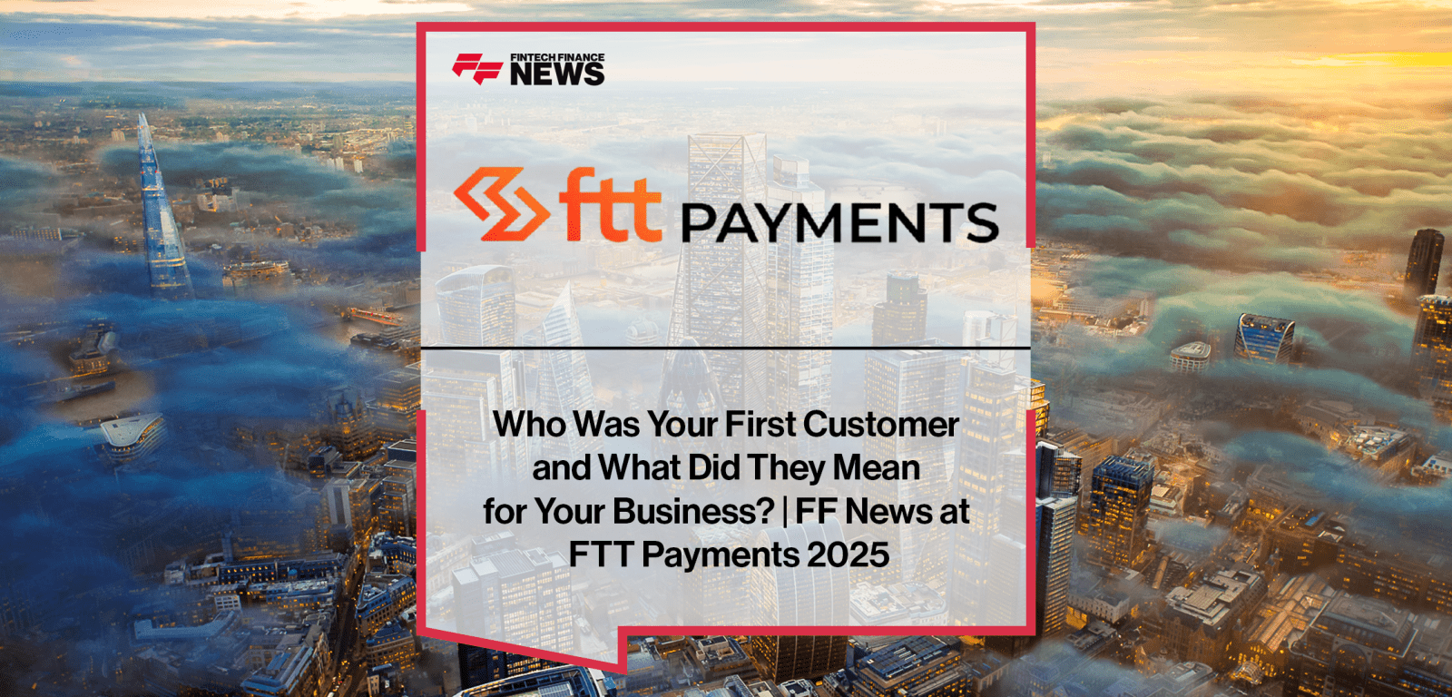 Fintech attendees at FTT Payments 2025 share stories about their first customers, including N26, European Central Bank, Snowdrop Solutions, and Lydia.