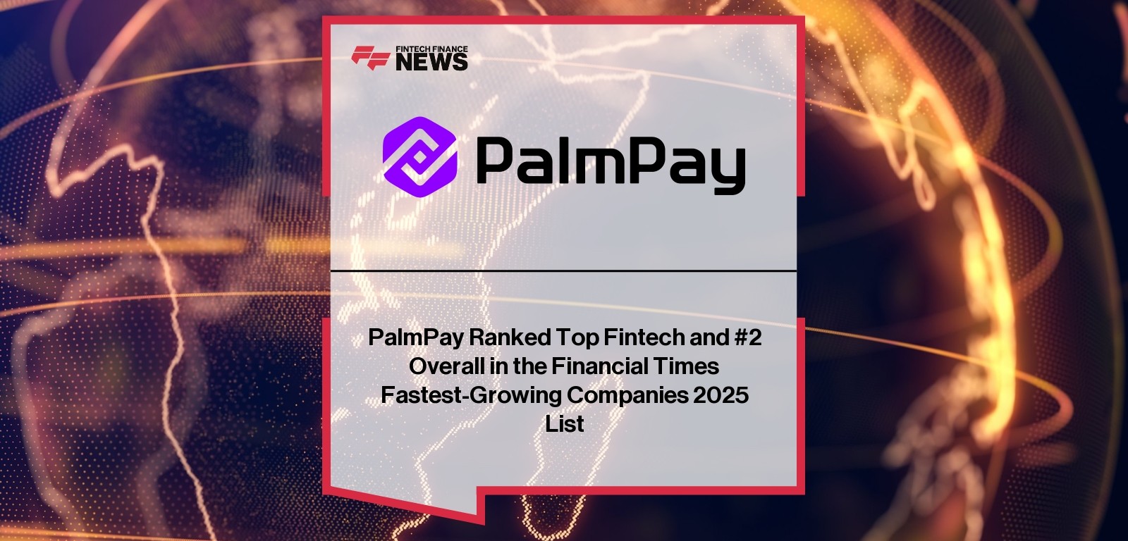 PalmPay Ranked Top Fintech and #2 Overall in the Financial Times Fastest-Growing Companies 2025 List