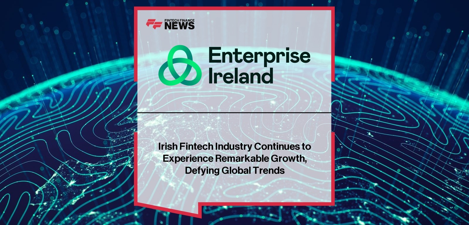 Irish Fintech Industry Continues to Experience Remarkable Growth, Defying Global Trends