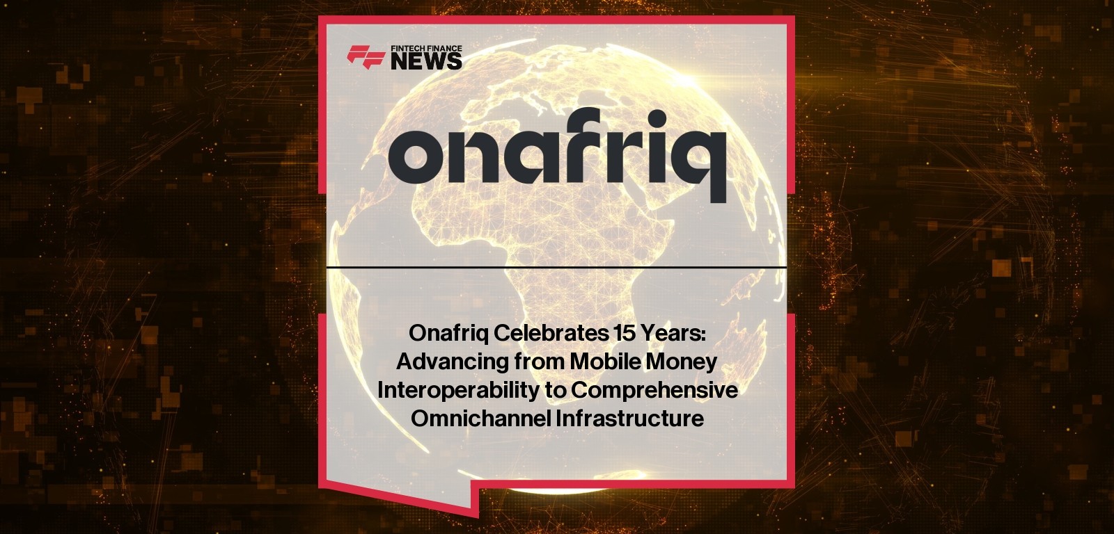 Onafriq Celebrates 15 Years: Advancing from Mobile Money Interoperability to Comprehensive Omnichannel Infrastructure