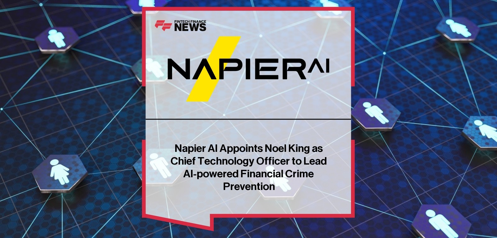 Napier AI Appoints Noel King as Chief Technology Officer to Lead AI-powered Financial Crime Prevention