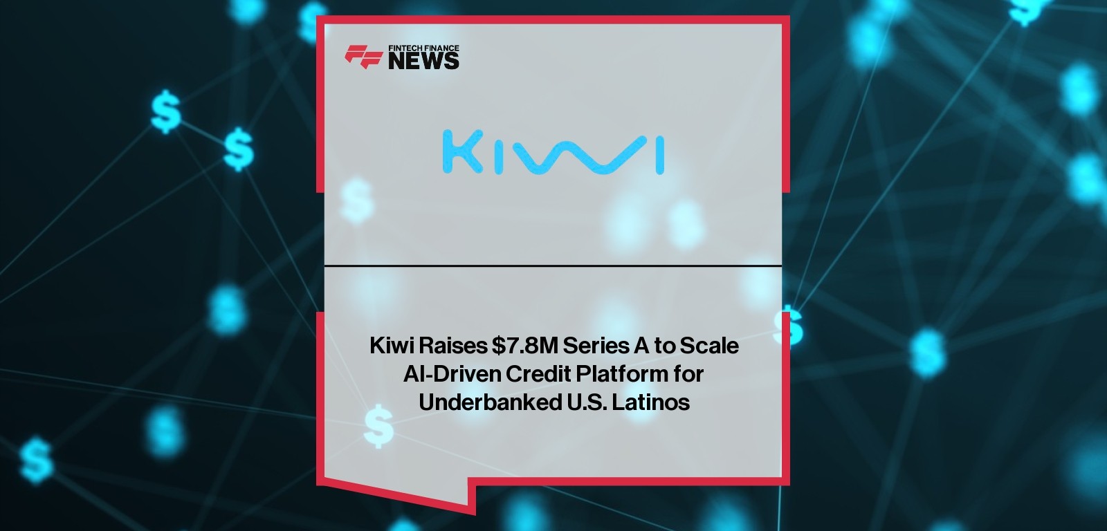 Kiwi Raises $7.8M Series A to Scale AI-Driven Credit Platform for Underbanked U.S. Latinos