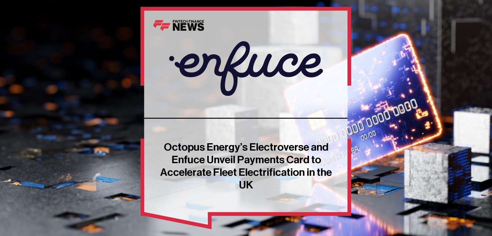 Octopus Energy’s Electroverse and Enfuce Unveil Payments Card to Accelerate Fleet Electrification in the UK