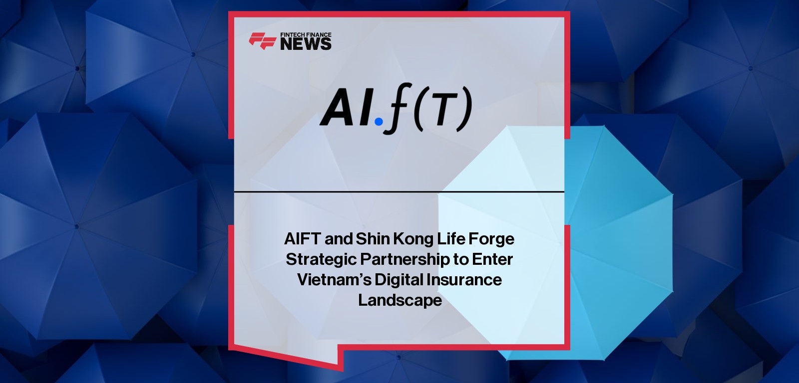 AIFT and Shin Kong Life Forge Strategic Partnership to Enter Vietnam's Digital Insurance Landscape