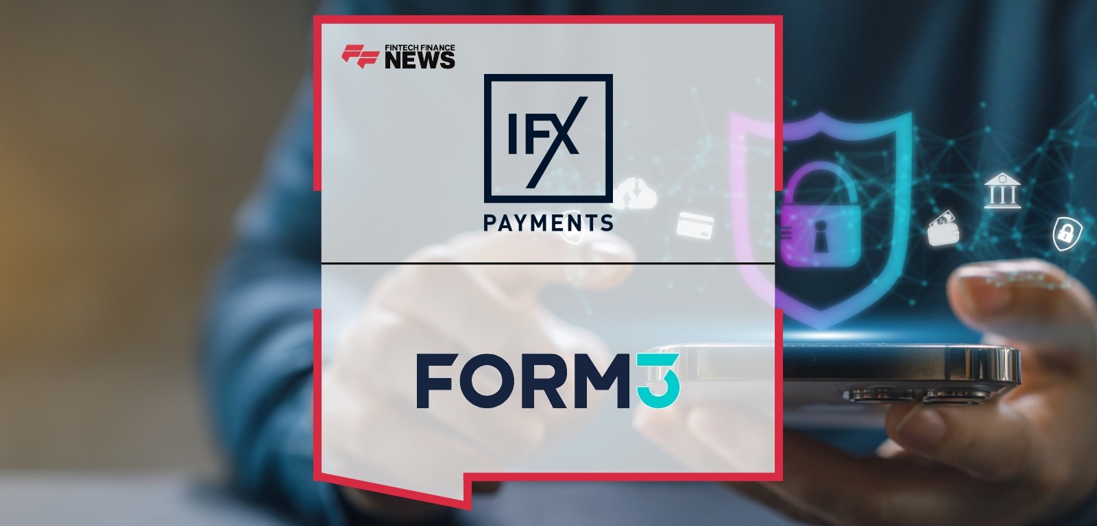 IFX Payments Selects Form3 for Verification of Payee Solution Ahead of Instant Payments Regulation Mandate
