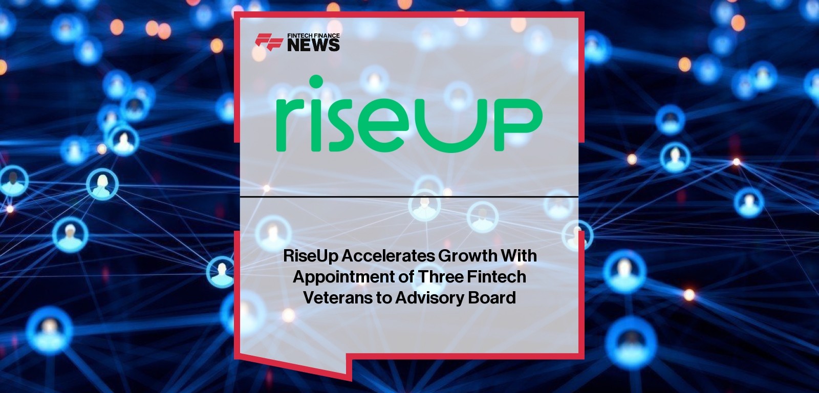 RiseUp Accelerates Growth With Appointment of Three Fintech Veterans to Advisory Board