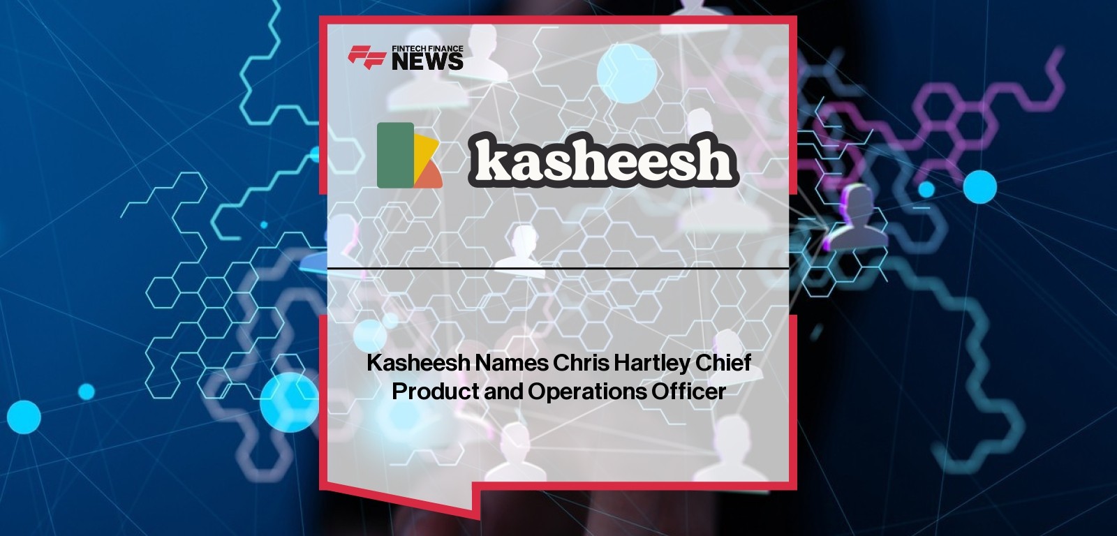 Kasheesh Names Chris Hartley Chief Product and Operations Officer