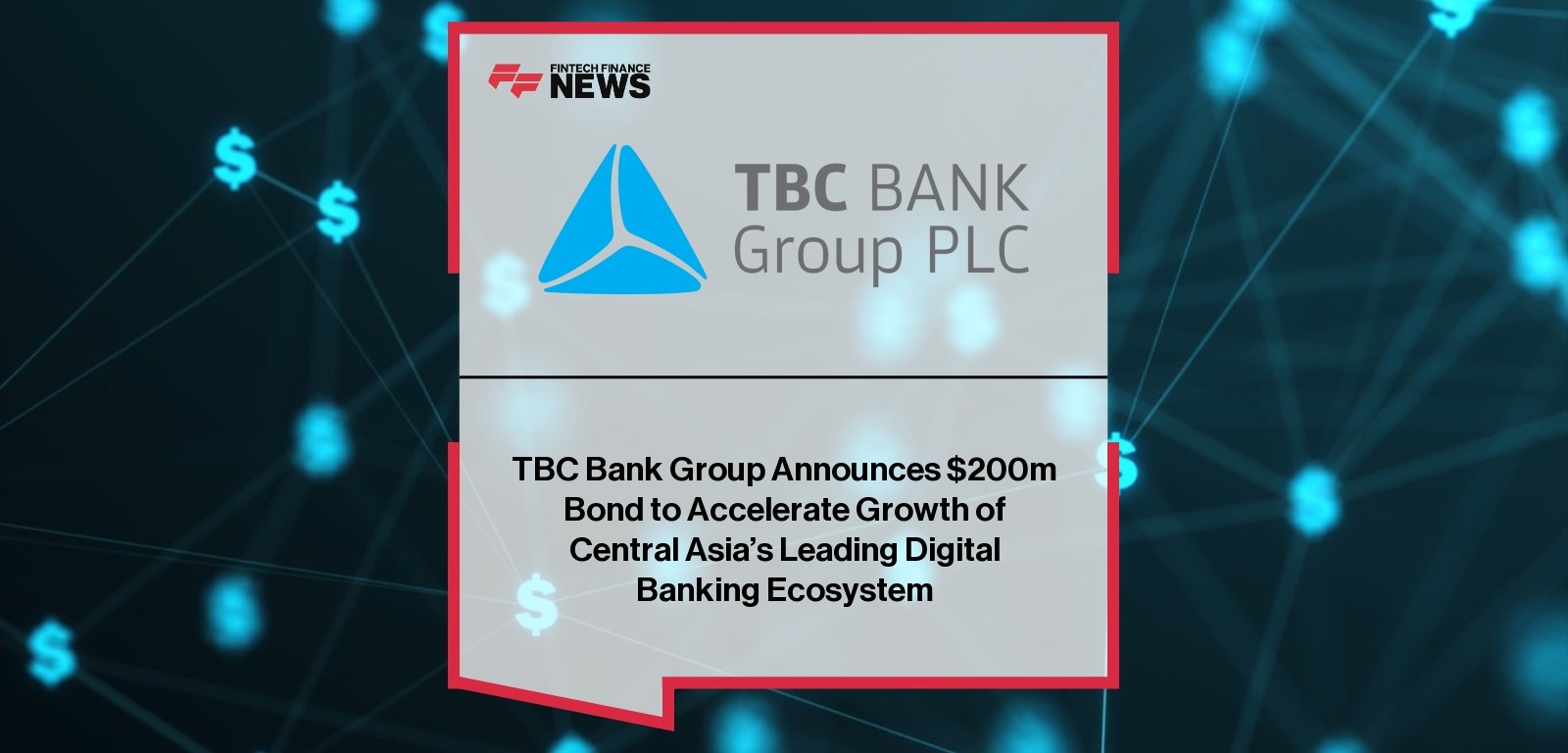 TBC Bank Group Announces $200m Bond to Accelerate Growth of Central Asia’s Leading Digital Banking Ecosystem