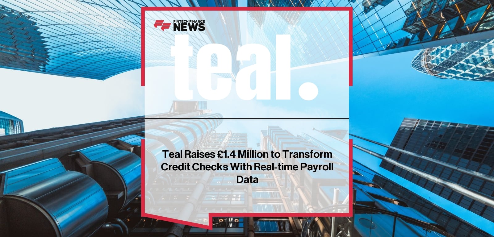 Teal Raises £1.4 Million to Transform Credit Checks With Real-time Payroll Data