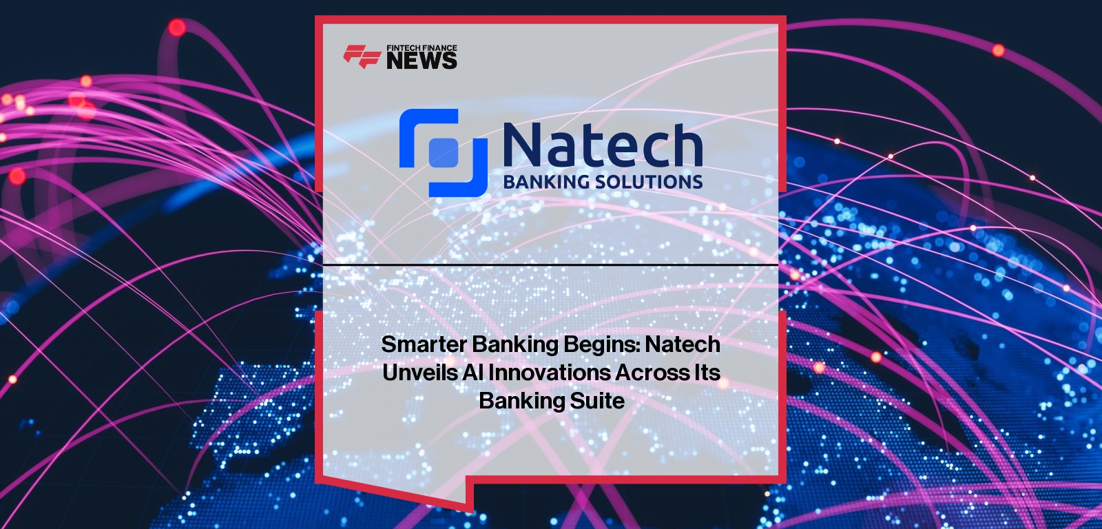 Smarter Banking Begins: Natech Unveils AI Innovations Across Its Banking Suite