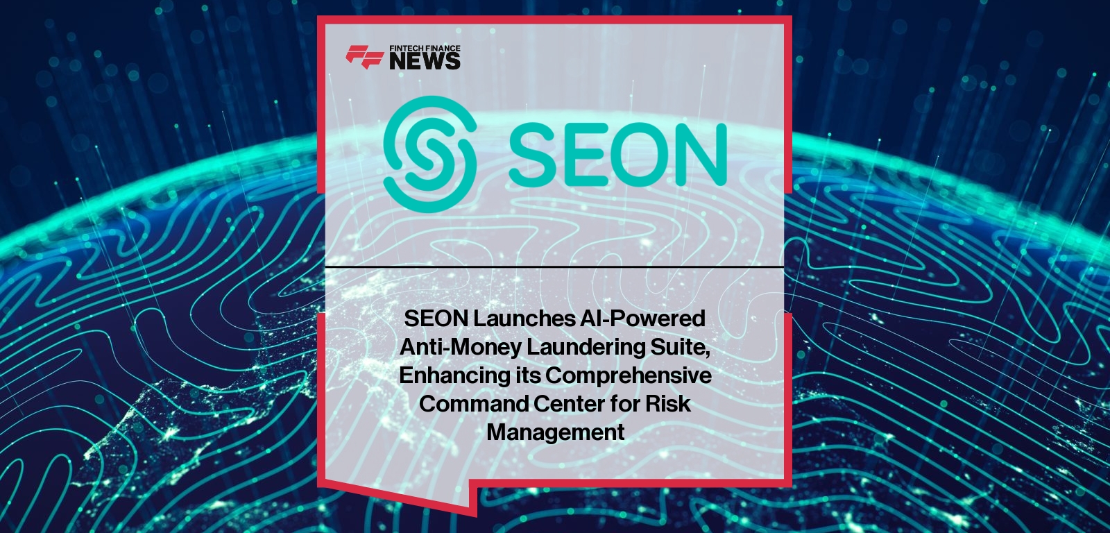 SEON Launches AI-Powered Anti-Money Laundering Suite, Enhancing its Comprehensive Command Center for Risk Management