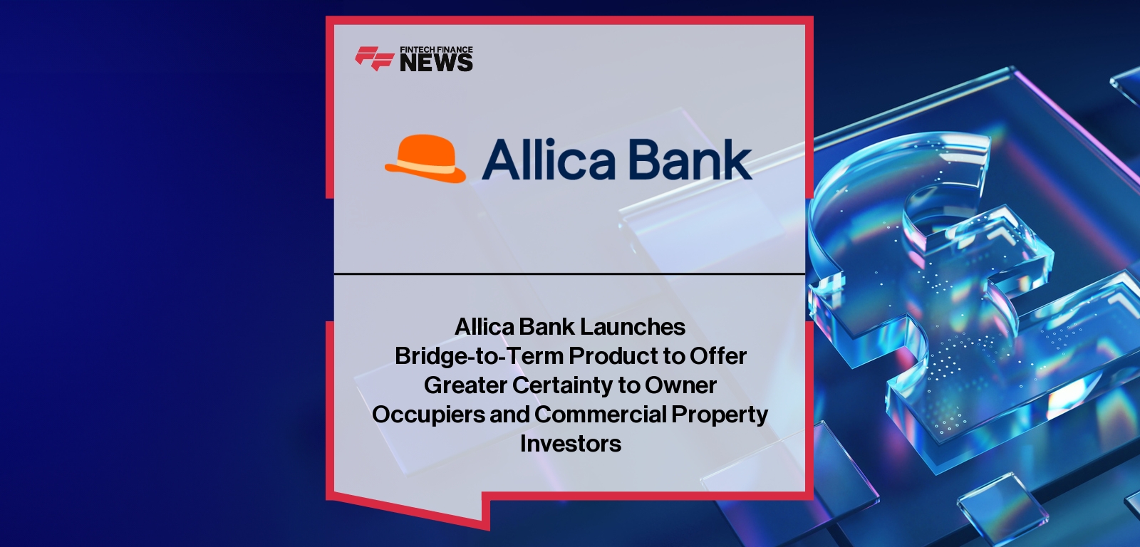 Allica Bank Launches Bridge-to-Term Product to Offer Greater Certainty to Owner Occupiers and Commercial Property Investors
