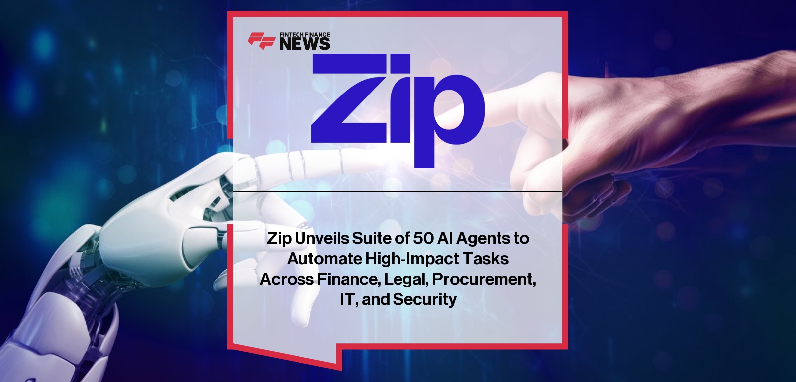 Zip Unveils Suite of 50 AI Agents to Automate High-Impact Tasks Across Finance, Legal, Procurement, IT, and Security