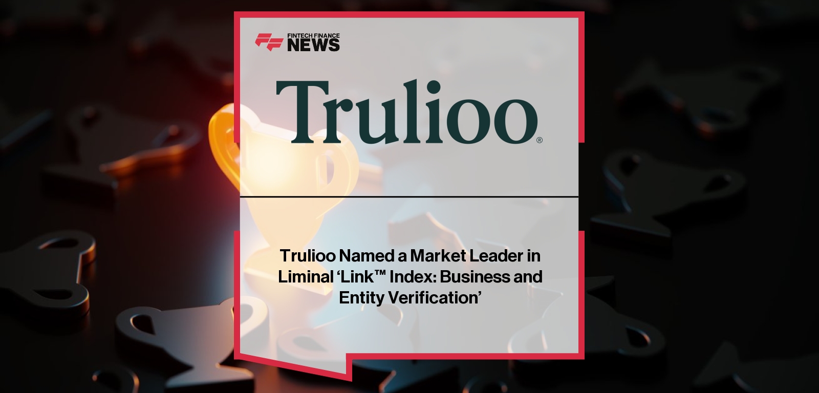 Trulioo Named a Market Leader in Liminal ‘Link™ Index: Business and Entity Verification’