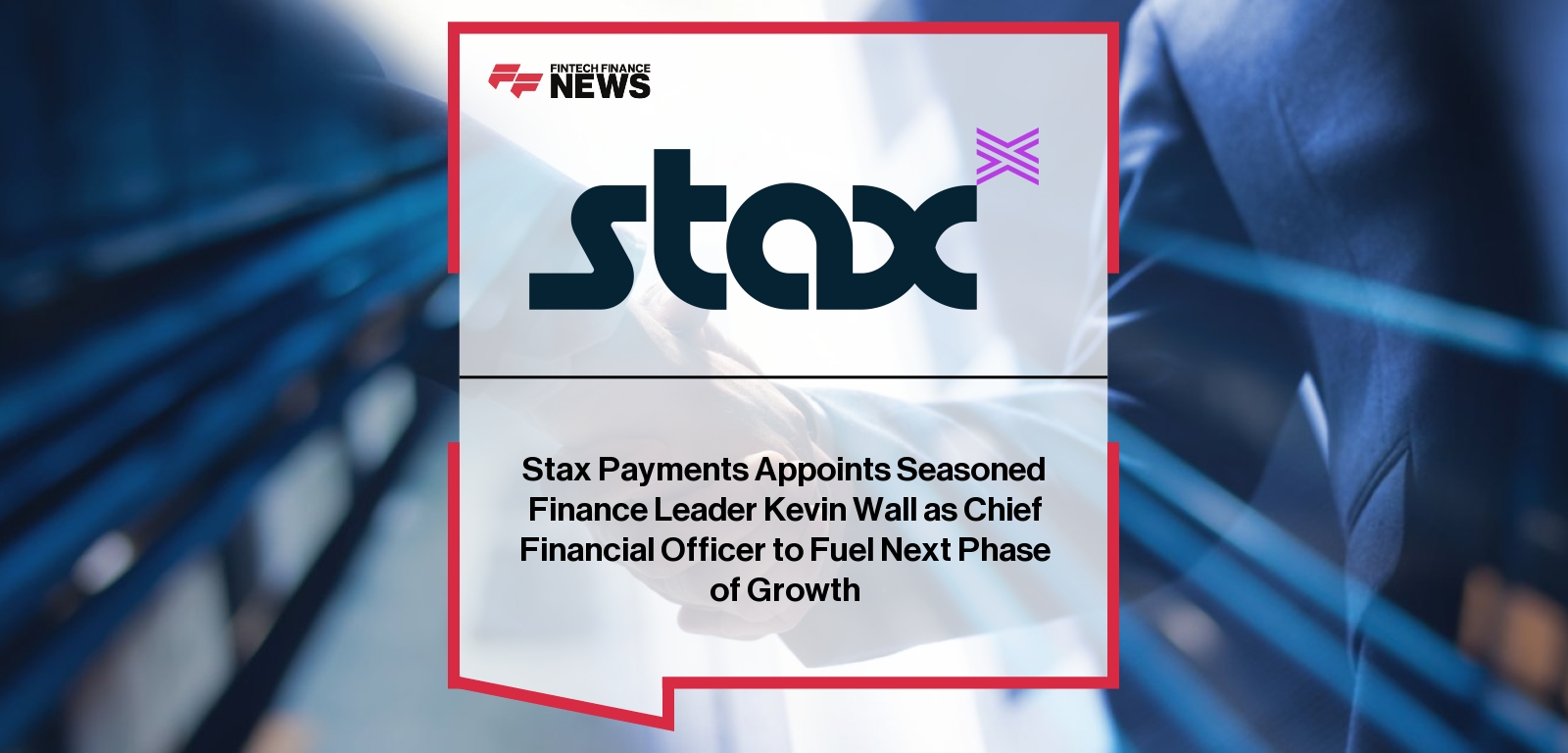 Stax Payments Appoints Seasoned Finance Leader Kevin Wall as Chief Financial Officer to Fuel Next Phase of Growth