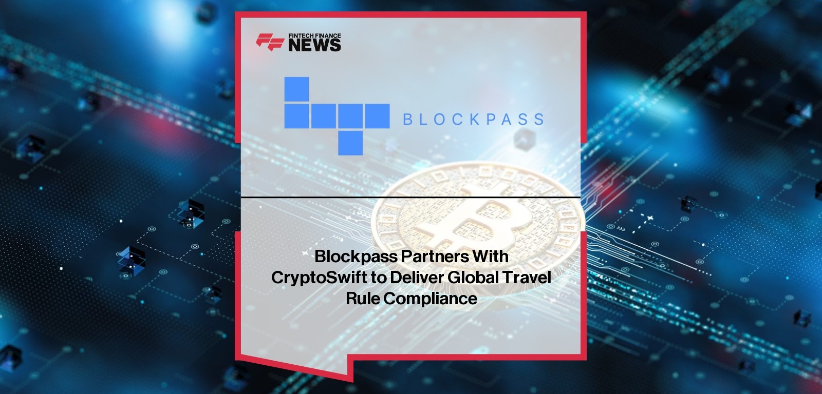 Blockpass Partners With CryptoSwift to Deliver Global Travel Rule Compliance