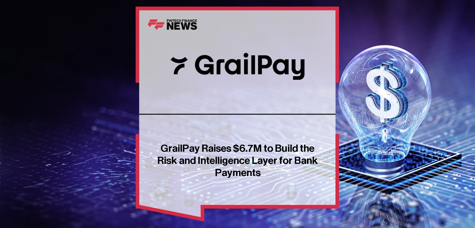 GrailPay Raises $6.7M to Build the Risk and Intelligence Layer for Bank Payments