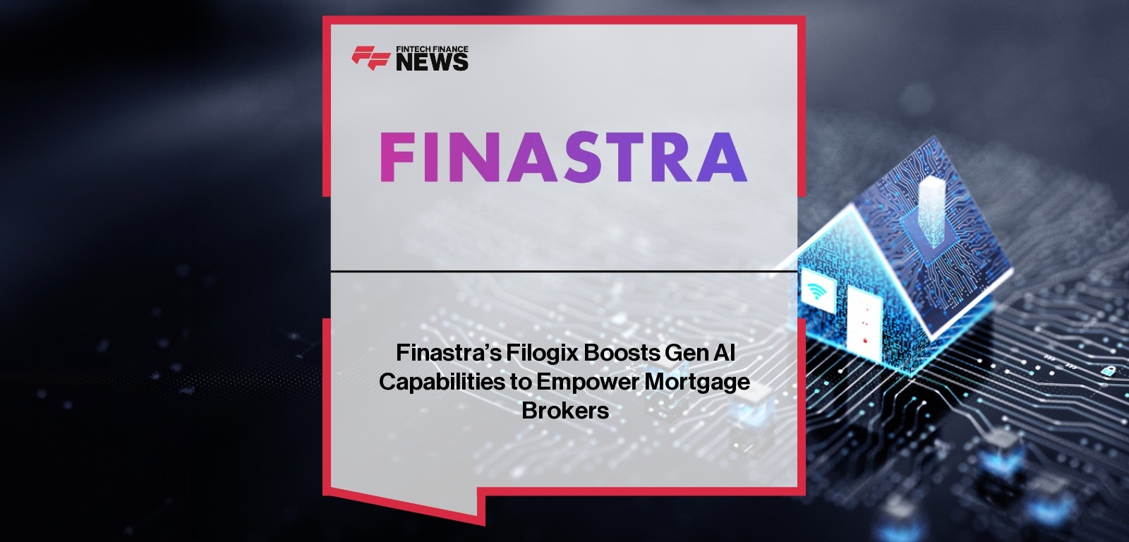 Finastra’s Filogix Boosts Gen AI Capabilities to Empower Mortgage Brokers