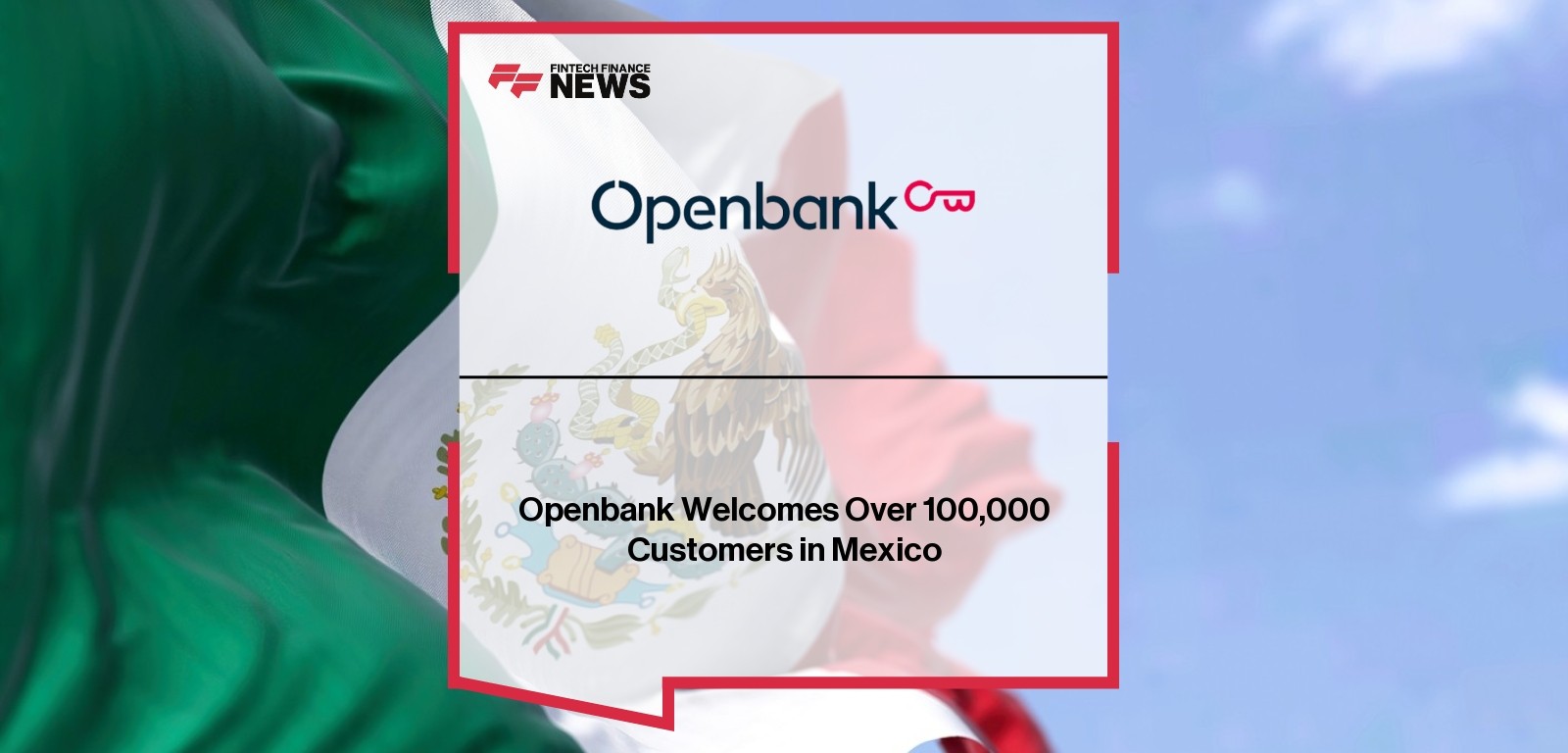 Openbank Welcomes Over 100,000 Customers in Mexico