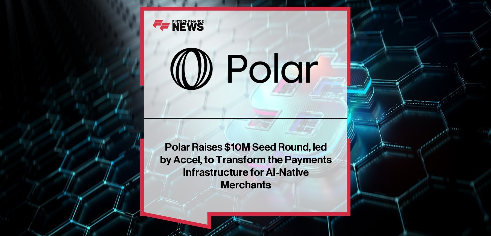 Polar Raises $10M Seed Round, led by Accel, to Transform the Payments Infrastructure for AI-Native Merchants