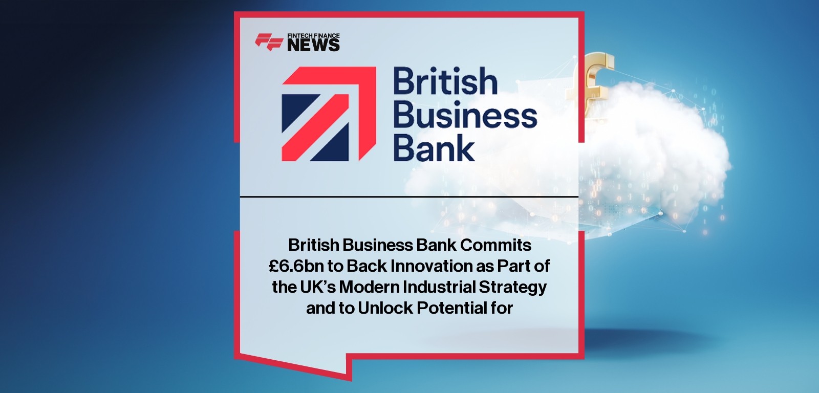 British Business Bank Commits £6.6bn to Back Innovation as Part of the UK's Modern Industrial Strategy and to Unlock Potentia