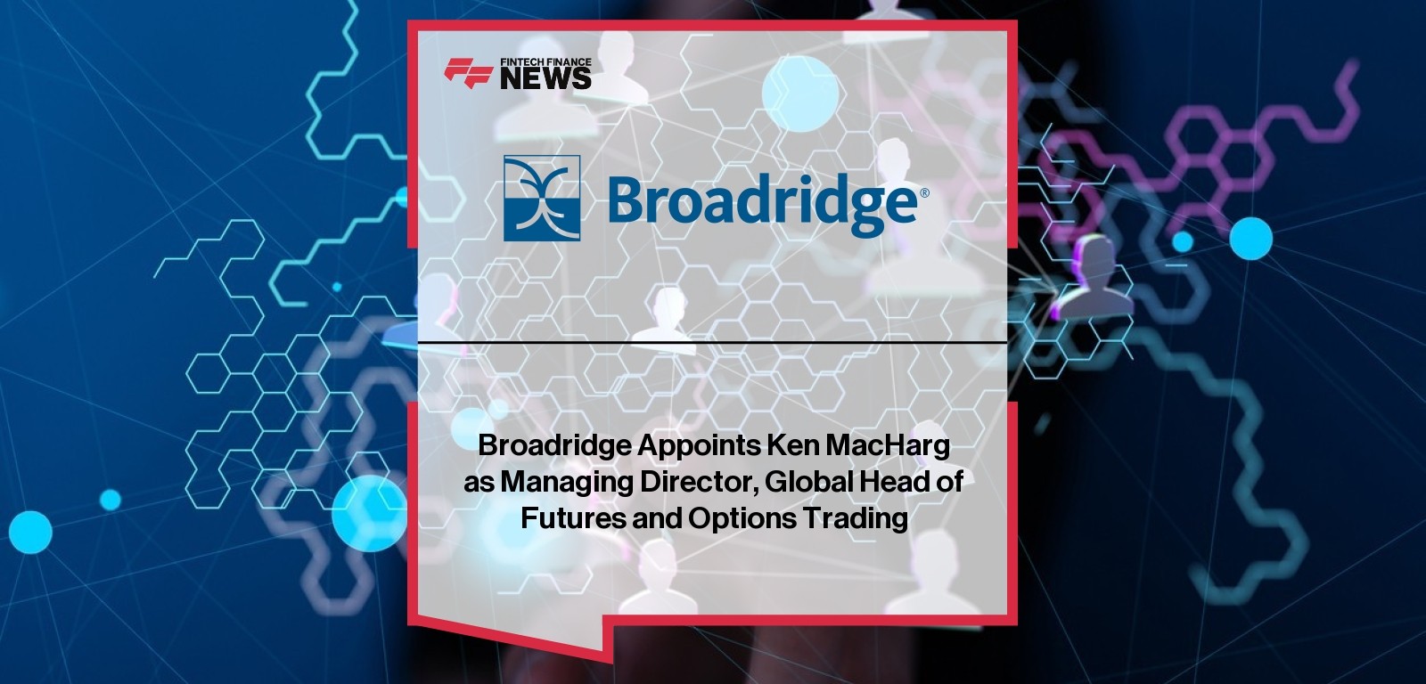 Broadridge Appoints Ken MacHarg as Managing Director, Global Head of Futures and Options Trading