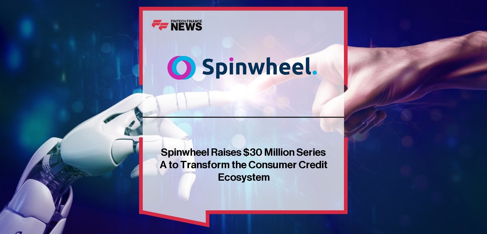 Spinwheel Raises $30 Million Series A to Transform the Consumer Credit Ecosystem