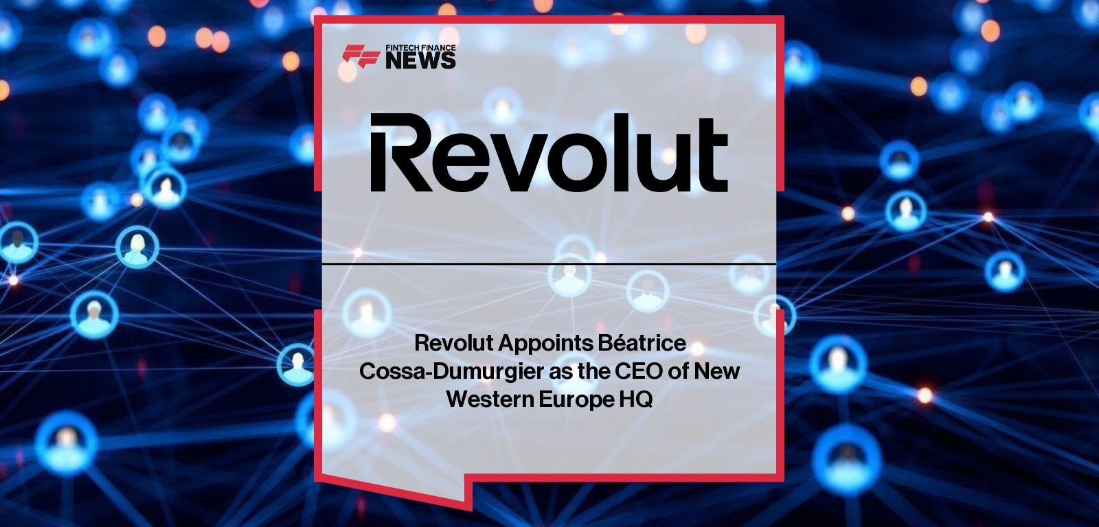 Revolut Appoints Béatrice Cossa-Dumurgier as the CEO of New Western Europe HQ
